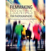 Filmmaking Essentials for Photographers: The Fundamental Principles of Transitioning from Stills to Motion, Rocky Nook
