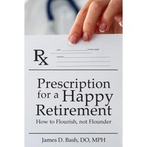 Prescription for a Happy Retirement: How to Flourish Not Flounder Paperback, Self