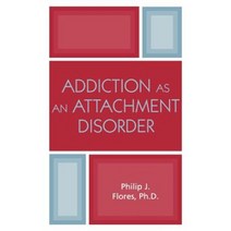 Addiction as an Attachment Disorder Hardcover, Jason Aronson, Inc.