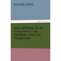Haste and Waste Or the Young Pilot of Lake Champlain. a Story for Young People Paperback, Tredition Classics