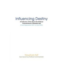 Influencing Destiny: A Collection of Geo-Socio-Eco-Political Commentaries of Nawshad Asif Paperback, iUniverse