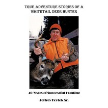 True Adventure Stories of a Whitetail Deer Hunter: 40 Years of Successful Hunting Paperback, Authorhouse