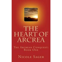 The Heart of Arcrea: The Arcrean Conquest: Book One Paperback, Createspace