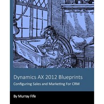Dynamics Ax 2012 Blueprints: Configuring Sales and Marketing for Crm Paperback, Createspace