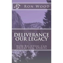 Deliverance - Our Legacy: How Believers Can Defeat Demons Paperback, Createspace Independent Publishing Platform