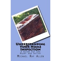 Understanding Your Home Inspection: A Guide for the Buyer and Seller Paperback, Createspace Independent Publishing Platform