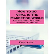 How to Go Viral in the Marketing World: Essential Viral Tips to Make Your Content Explode Paperback, Createspace Independent Publishing Platform