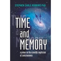Time and Memory: A Primer on the Scientific Mysticism of Consciousness Paperback, Createspace Independent Publishing Platform