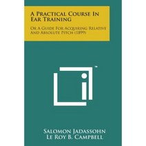 A Practical Course in Ear Training: Or a Guide for Acquiring Relative and Absolute Pitch (1899) Paperback, Literary Licensing, LLC