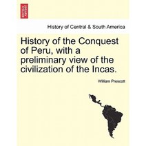 History of the Conquest of Peru with a Preliminary View of the Civilization of the Incas. Vol. I Paperback, British Library, Historical Print Editions