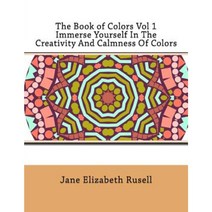 The Book of Colors Vol 1 Immerse Yourself in the Creativity and Calmness of Colors Paperback, Createspace Independent Publishing Platform