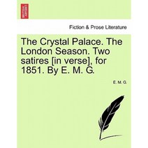 The Crystal Palace. the London Season. Two Satires [In Verse] for 1851. by E. M. G. Paperback, British Library, Historical Print Editions