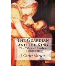 The Guardian and the King: The Tales of Earden: Volume III Paperback, Createspace Independent Publishing Platform