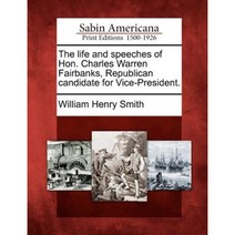 The Life and Speeches of Hon. Charles Warren Fairbanks Republican Candidate for Vice-President. Paperback, Gale Ecco, Sabin Americana
