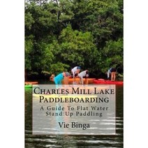 Charles Mill Lake Paddleboarding: A Guide to Flat Water Stand Up Paddling Paperback, Createspace Independent Publishing Platform