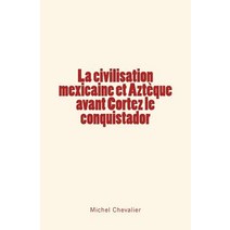 La Civilisation Mexicaine Et Azteque Avant Cortez Le Conquistador Paperback, Editions Le Mono