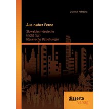 Aus Naher Ferne: Slowakisch-Deutsche (Nicht Nur) Literarische Beziehungen Paperback, Disserta Verlag
