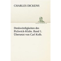 Denkwurdigkeiten Des Pickwick-Klubs. Band 1. Ubersetzt Von Carl Kolb. Paperback, Tredition Classics