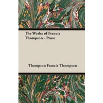 The Works of Francis Thompson - Prose Paperback, Hesperides Press