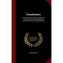 Transformers: A Treatise on the Theory Construction Design and Uses of Transformers Auto-Transformers and Choking Coils Hardcover, Andesite Press