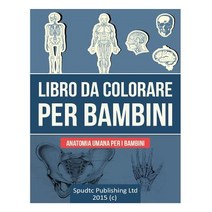 Libro Da Colorare Per Bambini: Anatomia Umana Per I Bambini Paperback, Createspace Independent Publishing Platform