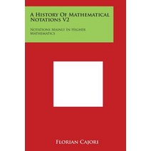 A History of Mathematical Notations V2: Notations Mainly in Higher Mathematics Paperback, Literary Licensing, LLC