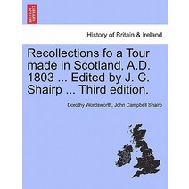 Recollections Fo a Tour Made in Scotland A.D. 1803 ... Edited by J. C. Shairp ... Third Edition. Paperback, British Library, Historical Print Editions