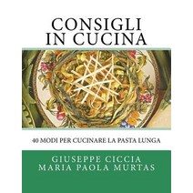 Consigli in Cucina: 40 Modi Per Cucinare La Pasta Lunga Paperback, Createspace Independent Publishing Platform