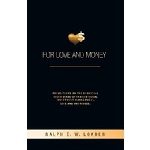 For Love and Money: Reflections on the Essential Disciplines of Institutional Investment Management Life and Happiness Paperback, Castle Quay Books