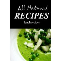 All Natural Recipes - Natural Lunch: All Natural Paperback, Createspace