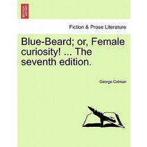 Blue-Beard; Or Female Curiosity! ... the Seventh Edition. Paperback, British Library, Historical Print Editions
