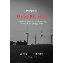 Paradise Destroyed: The Destruction of Rural Living by the Wind Energy Scam Paperback, Blue Blanket Publishing LLC