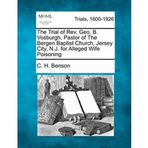 The Trial of REV. Geo. B. Vosburgh Pastor of the Bergen Baptist Church Jersey City N.J. for Alleged..., Gale Ecco, Making of Modern Law