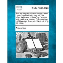 Proceedings of a Court Martial Held Upon Captain Philip Hay of the Third Regiment of Foot by Order ..., Gale, Making of Modern Law