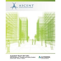 Autodesk Revit 2017 (R1) Bim Management: Template and Family Creation - Imperial: Autodesk Authorized ..., Ascent, Center for Technical Knowledge