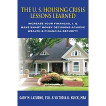 The U. S. Housing Crisis - Lessons Learned: Increase Your Financial I.Q. Make Smart Money Decisions ..., Createspace Independent Publishing Platform