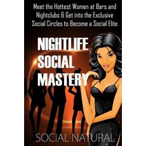 Nightlife Social Mastery: Meet the Hottest Women at Bars and Nightclubs & Get Into the Exclusive Socia..., Createspace Independent Publishing Platform