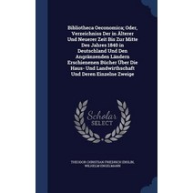 Bibliotheca Oeconomica; Oder Verzeichniss Der in Alterer Und Neuerer Zeit Bis Zur Mitte Des Jahres 18..., Sagwan Press