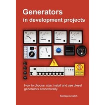 Generators in Development Projects: How to Choose Size Install and Use Diesel Generators Economicall..., Createspace Independent Publishing Platform