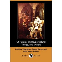 Of Natural and Supernatural Things of the First Tincture Root and Spirit of Metals and Minerals of..., Dodo Press