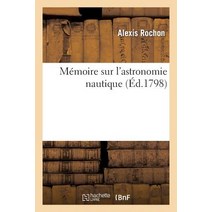 Memoire Sur L'Astronomie Nautique: Particulierement Sur L'Utilite Des Methodes Graphiques Pour Le Calc..., Hachette Livre Bnf
