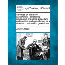 A Treatise on the Law of Garnishment: Embracing Substantive Principles Procedure and Practice and Ga..., Gale, Making of Modern Law