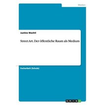 Street Art. Der Offentliche Raum ALS Medium, Grin Publishing