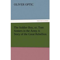 The Soldier Boy Or Tom Somers in the Army a Story of the Great Rebellion, Tredition Classics