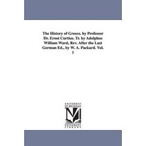 The History of Greece. by Professor Dr. Ernst Curtius. Tr. by Adolphus William Ward REV. After the La..., University of Michigan Library