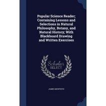 Popular Science Reader; Containing Lessons and Selections in Natural Philosophy Botany and Natural H..., Sagwan Press