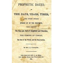 Prophetic Dates: Or the Days Years Times and Other Epochs Spoken of by the Prophets Which Point Ou..., Createspace