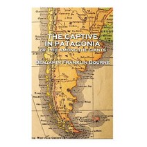The Captive in Patagonia by Benjamin Franklin Bourne Paperback, Patagonia Publishing