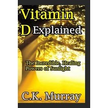Vitamin D Explained: The Incredible Healing Powers of Sunlight Paperback, Createspace Independent Publishing Platform