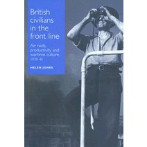 British Civilians in the Front Line: Air Raids Productivity and Wartime Culture 1939-1945 Hardcover, Manchester University Press